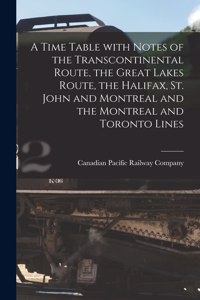 Time Table With Notes of the Transcontinental Route, the Great Lakes Route, the Halifax, St. John and Montreal and the Montreal and Toronto Lines [microform]