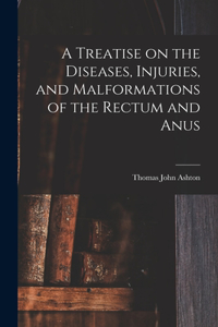 Treatise on the Diseases, Injuries, and Malformations of the Rectum and Anus
