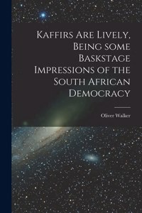 Kaffirs Are Lively, Being Some Baskstage Impressions of the South African Democracy