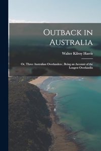 Outback in Australia; or, Three Australian Overlanders; Being an Account of the Longest Overlandin