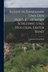 Reisen in Dänemark Und Den Herzogthümern Schleswig Und Holstein, Erster Band