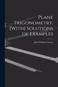 Plane Trigonometry. [With] Solutions of Examples