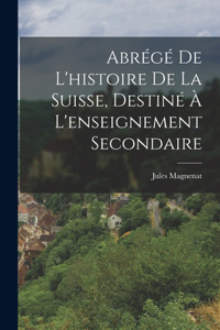 Abrégé De L'histoire De La Suisse, Destiné À L'enseignement Secondaire