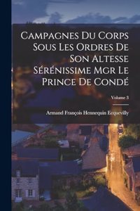Campagnes Du Corps Sous Les Ordres De Son Altesse Sérénissime Mgr Le Prince De Condé; Volume 3