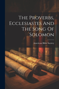 Proverbs, Ecclesiastes And The Song Of Solomon