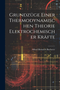 Grundzüge Einer Thermodynamischen Theorie Elektrochemischer Kräfte