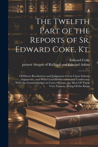 Twelfth Part of the Reports of Sr. Edward Coke, Kt.