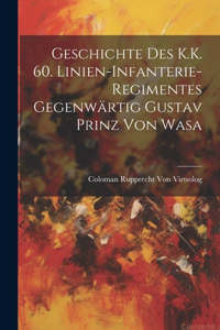 Geschichte Des K.K. 60. Linien-Infanterie-Regimentes Gegenwärtig Gustav Prinz Von Wasa