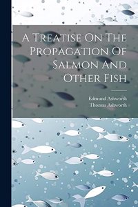 Treatise On The Propagation Of Salmon And Other Fish