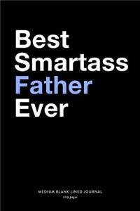 Best Smartass Father Ever, Medium Blank Lined Journal, 109 Pages: Funny Snarky Gag Gift Idea from Kids, Simple Typography Style Humorous Plain Writing Notebook Organizer, Agenda Planner Book for Dad