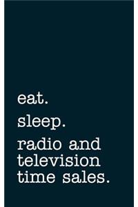 eat. sleep. radio and television time sales. - Lined Notebook