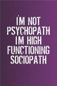 I'm Not Psychopath I'm High Functioning Sociopath