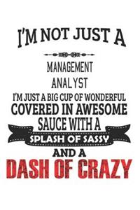 I'm Not Just A Management Analyst I'm Just A Big Cup Of Wonderful Covered In Awesome Sauce With A Splash Of Sassy And A Dash Of Crazy