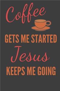 Coffee Gets Me Started Jesus Keeps Me Going