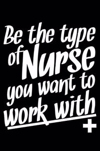 Be The Type Of Nurse You Want To Work With +: Blank Paper Sketch Book - Artist Sketch Pad Journal for Sketching, Doodling, Drawing, Painting or Writing