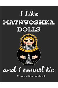 I Love Matryoshka Dolls And I Cannot Lie Composition Notebook