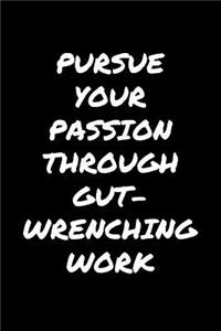 Pursue Your Passion Through Gut Wrenching Work