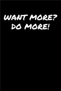 Want More Do More