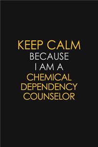 Keep Calm Because I Am A Chemical Dependency Counselor