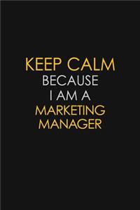 Keep Calm Because I Am A Marketing Manager