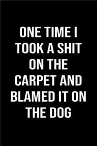 One Time I Took A Shit On The Carpet And Blamed It On The Dog