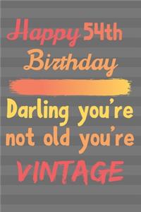 Happy 54th Birthday Darling You're Not Old You're Vintage: Cute Quotes 54th Birthday Card Quote Journal / Notebook / Diary / Greetings / Appreciation Gift / Cute Backgrounds / Vintage Meaning / Vintage Style