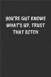 You're Gut Knows What's Up. Trust That Bitch: Sarcastic Humor Blank Lined Journal - Funny Black Cover Gift Notebook