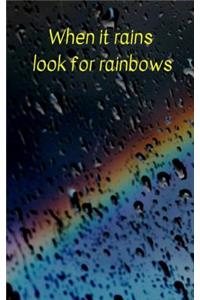 When it rains look for rainbows
