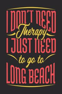 I Don't Need Therapy I Just Need To Go To Long Beach