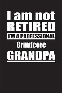 I Am Not Retired I'm A Professional Grindcore Grandpa