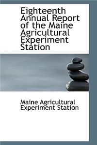 Eighteenth Annual Report of the Maine Agricultural Experiment Station