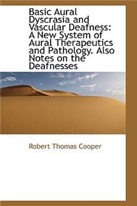 Basic Aural Dyscrasia and Vascular Deafness: A New System of Aural Therapeutics and Pathology. Also