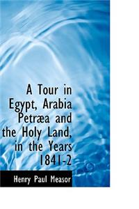 A Tour in Egypt, Arabia Petræa and the Holy Land, in the Years 1841-2