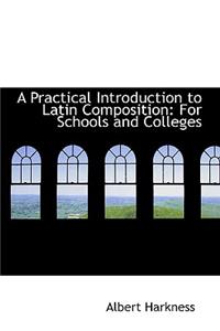 A Practical Introduction to Latin Composition: For Schools and Colleges