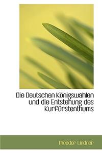 Die Deutschen K Nigswahlen Und Die Entstehung Des Kurf Rstenthums