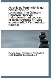 Acronis Et Porphyrionis Qui Circumfervntur Commentarii in Qvintum Horativm Flaccvm [Microform]