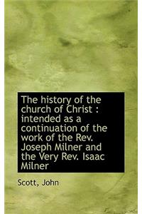 The History of the Church of Christ: Intended as a Continuation of the Work of the REV. Joseph Miln