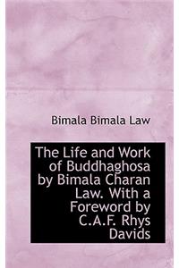 The Life and Work of Buddhaghosa by Bimala Charan Law. with a Foreword by C.A.F. Rhys Davids
