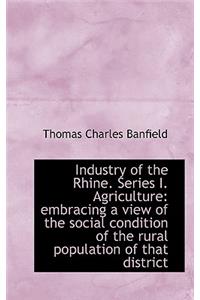 Industry of the Rhine. Series I. Agriculture: Embracing a View of the Social Condition of the Rural