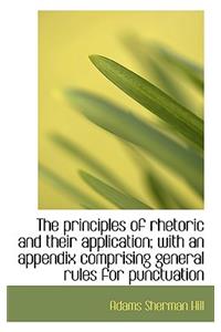 The Principles of Rhetoric and Their Application; With an Appendix Comprising General Rules for Punc
