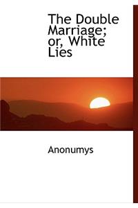 The Double Marriage; Or, White Lies