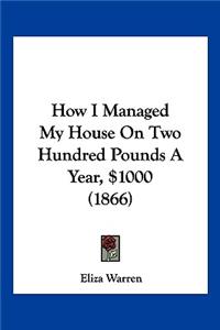 How I Managed My House On Two Hundred Pounds A Year, $1000 (1866)