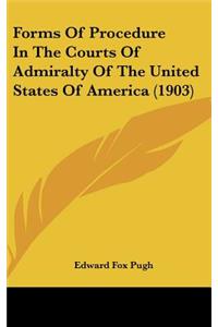 Forms Of Procedure In The Courts Of Admiralty Of The United States Of America (1903)