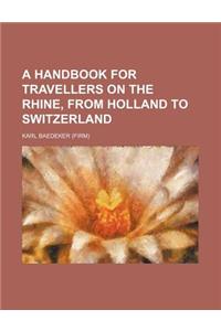 A Handbook for Travellers on the Rhine, from Holland to Switzerland