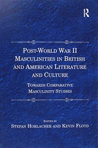 Post-World War II Masculinities in British and American Literature and Culture