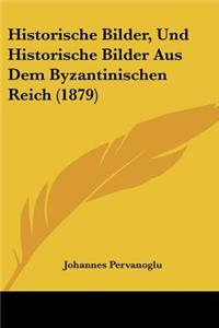 Historische Bilder, Und Historische Bilder Aus Dem Byzantinischen Reich (1879)