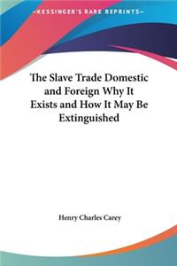 Slave Trade Domestic and Foreign Why It Exists and How It May Be Extinguished