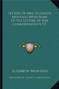 Letters of Mrs. Elizabeth Montagu with Some of the Letters of Her Correspondents V3