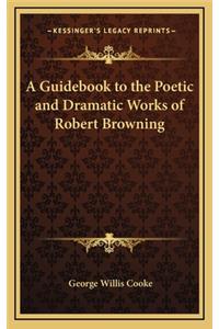 A Guidebook to the Poetic and Dramatic Works of Robert Browning