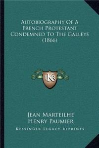 Autobiography Of A French Protestant Condemned To The Galleys (1866)